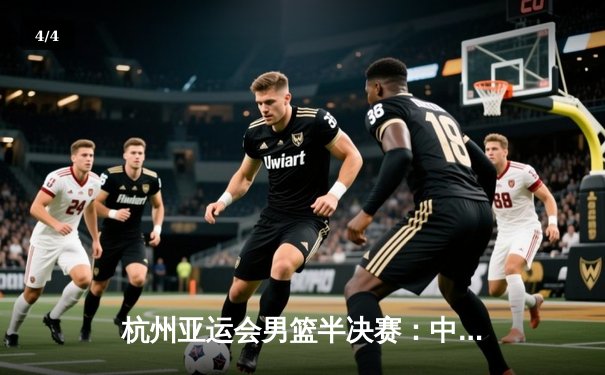 杭州亚运会男篮半决赛：中国队加时逆转韩国队挺进决赛 - 4