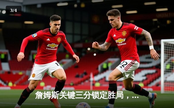 詹姆斯关键三分锁定胜局，湖人加时险胜勇士迎三连胜 - 3