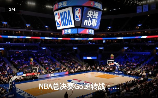 NBA总决赛G5逆转战：绿军末节狂飙夺赛点，塔图姆布朗合砍62分创历史 - 3